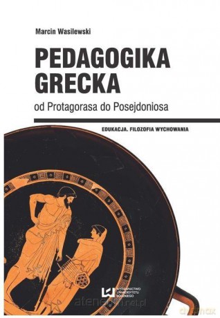 Pedagogika grecka od Protagorasa do Posejdonisa - Marcin Wasilewski [KSIĄŻKA]