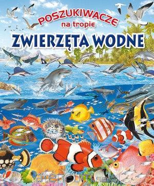 Poszukiwacze na tropie. Zwierzęta wodne [KSIĄŻKA]