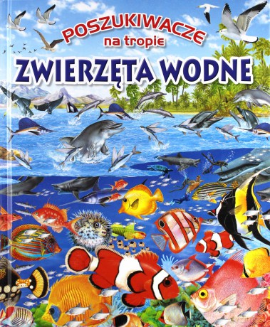 Poszukiwacze na tropie. Zwierzęta wodne [KSIĄŻKA]