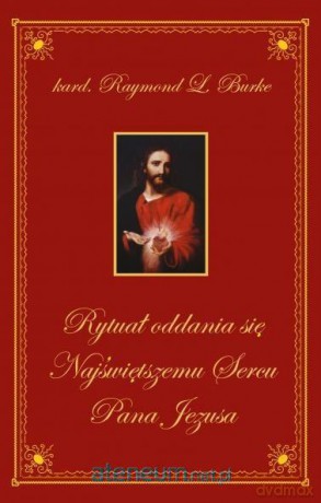 Rytuał oddania się Najświętszemu Sercu Pana Jezusa - Kard. Raymond Leo Burke [KSIĄŻKA]