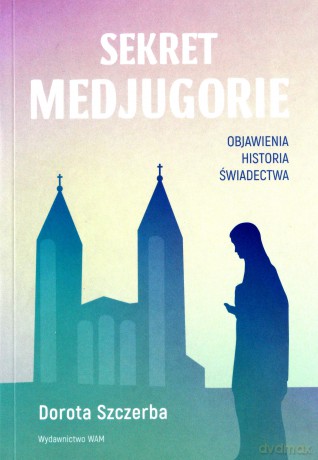 Sekret Medjugorie - Dorota Szczerba [KSIĄŻKA]