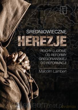 Średniowieczne herezje - Malcolm Lambert [KSIĄŻKA]