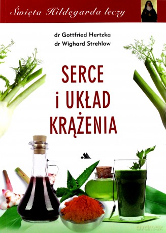 Święta Hildegarda leczy. Serce i układ krążenia - Gottfried Hertzka, Wighard Strehlow [KSIĄŻKA]