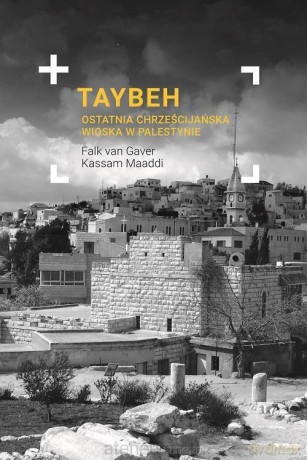 Taybeh. Ostatnia chrześcijańska wioska w Palestynie - Falk van Gaver, Kassam Maaddi [KSIĄŻKA]