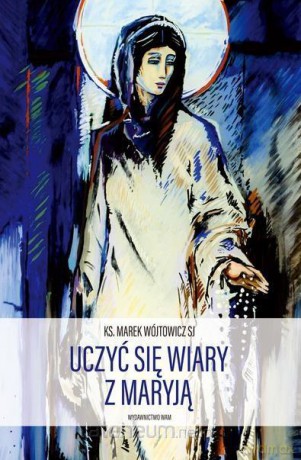 Uczyć się wiary z Maryją - Ks. Marek Wójtowicz [KSIĄŻKA]