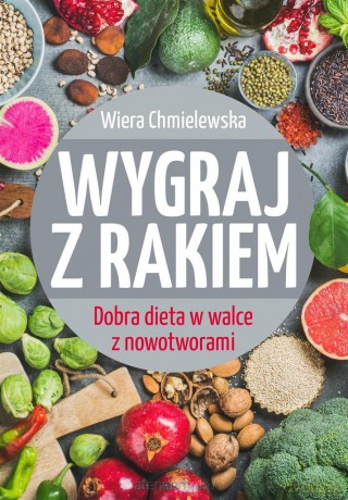 Wygraj z rakiem. Dobra dieta w walce z nowotworami - Wiera Chmielewska [KSIĄŻKA]