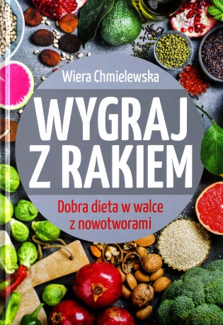 Wygraj z rakiem. Dobra dieta w walce z nowotworami - Wiera Chmielewska [KSIĄŻKA]