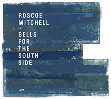 Roscoe Mitchell: Bells For The South Side [2CD]