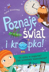 Poznaję świat i kropka. Co cyka w zegarze? Jak powstały kalendarze? - Rafał Klimczak [KSIĄŻKA]