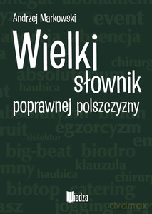Wielki słownik poprawnej polszczyzny - Andrzej Markowski [KSIĄŻKA]