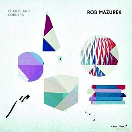 Rob Mazurek: Chants and Corners [CD]