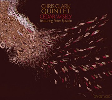Chris Clark Quintet featuring Peter Epstein: Cedar Wisely [CD]