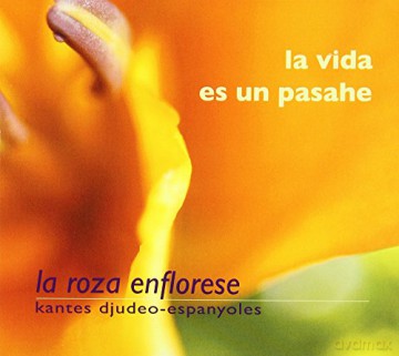 La Roza Enflorese: La Vida es un Pasahe. Kantes d'Judeo-Espanyoles (Judeo-Spanish Songs) [CD]