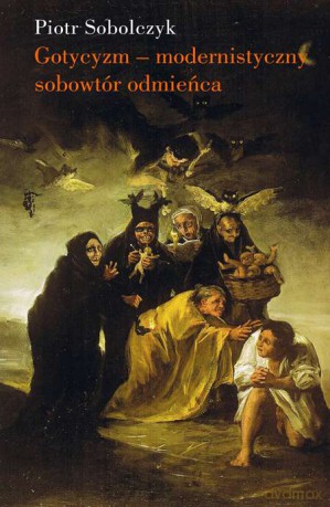 Gotycyzm modernistyczny. Sobowtór odmieńca - Piotr Sobolczyk [KSIĄŻKA]