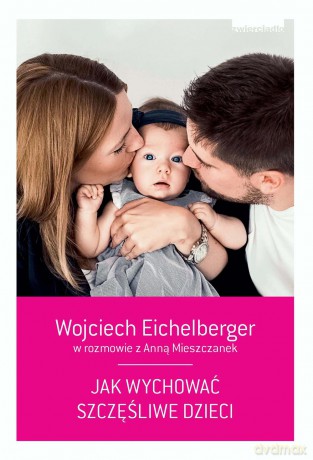 Jak wychować szczęśliwe dzieci - Wojciech Eichelberger [KSIĄŻKA]