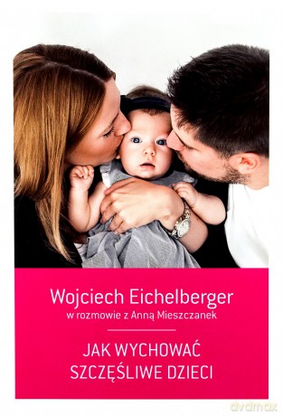 Jak wychować szczęśliwe dzieci - Wojciech Eichelberger [KSIĄŻKA]
