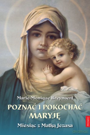 Poznać i pokochać Maryję. Miesiąc z Matką Jezusa - Marie-Monique Breynaert [KSIĄŻKA]
