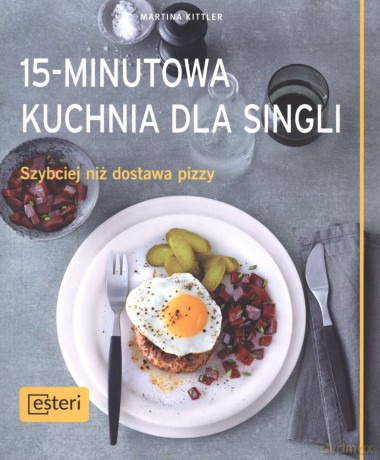 15-minutowa kuchnia dla singli. Szybciej niż dostawa pizzy - Martina Kittler [KSIĄŻKA]