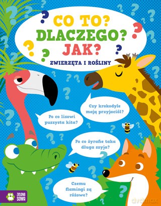 Co to, dlaczego, jak. Zwierzęta i rośliny [KSIĄŻKA]