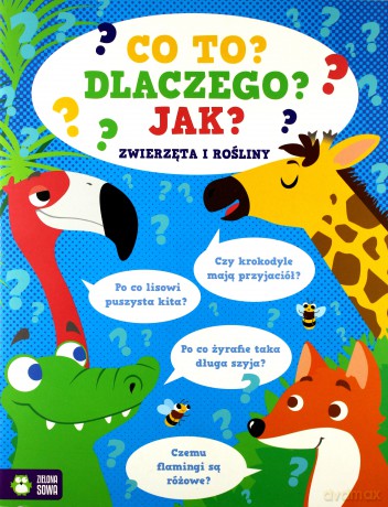 Co to, dlaczego, jak. Zwierzęta i rośliny [KSIĄŻKA]