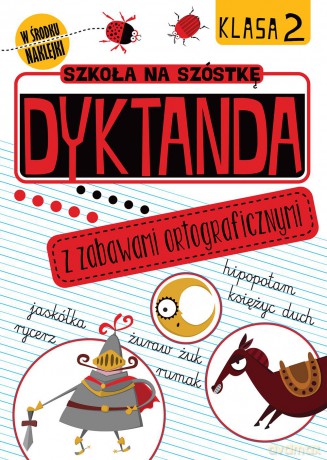 Dyktanda z zabawami ortograficznymi klasa 2. Szkoła na szóstkę [KSIĄŻKA]