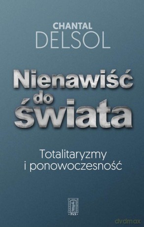 Nienawiść do świata. Totalitaryzm i ponowoczesność - Chantal Delsol [KSIĄŻKA]