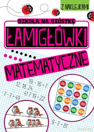 Zabawy matematyczne Łamigłówki matematyczne. Szkoła na szóstkę [KSIĄŻKA]