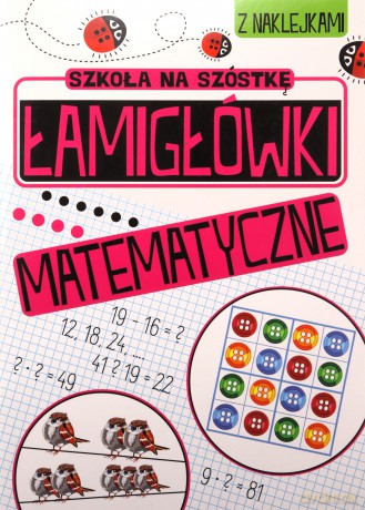 Zabawy matematyczne Łamigłówki matematyczne. Szkoła na szóstkę [KSIĄŻKA]