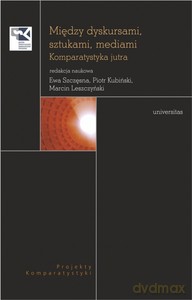 Między dyskursami, sztukami, mediami. Komparatystyka jutra [KSIĄŻKA]