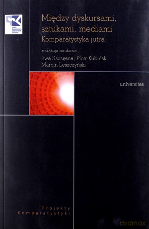 Między dyskursami, sztukami, mediami. Komparatystyka jutra [KSIĄŻKA]