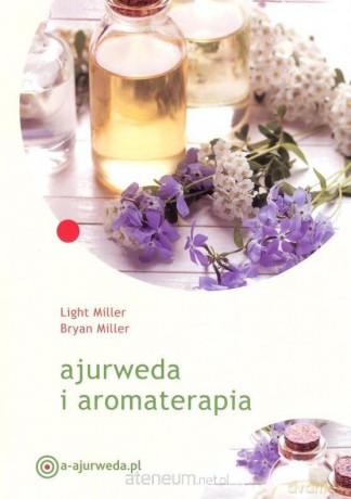 Ajurweda i aromaterapia - Light Miller, Bryan Miller [KSIĄŻKA]