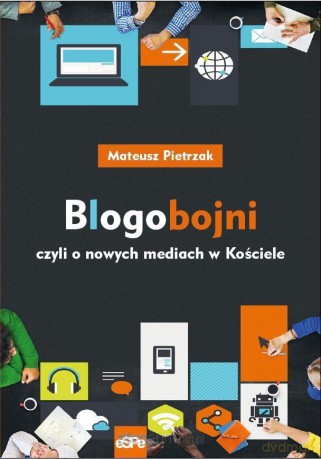 Blogobojni, czyli o nowych mediach w Kościele - Mateusz Pietrzak [KSIĄŻKA]