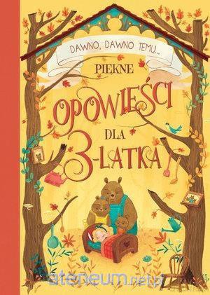 Dawno, dawno temu... Piękne opowieści dla 3-latka [KSIĄŻKA]