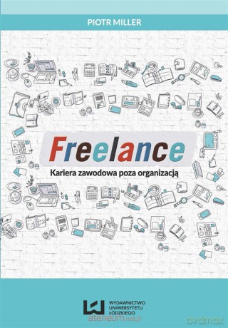 Freelance. Kariera zawodowa poza organizacją - Piotr Miller [KSIĄŻKA]