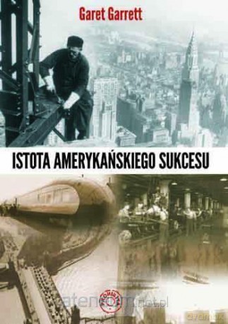 Istota amerykańskiego sukcesu - Garet Garrett [KSIĄŻKA]