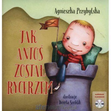 Jak Antoś został rycerzem - Agnieszka Przybylska [KSIĄŻKA]