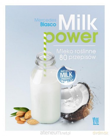 Milk power. Mleko roślinne 80 przepisów - Mercedes Blaser [KSIĄŻKA]