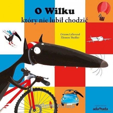O Wilku, który nie lubił chodzić - Orianne Lallemand, Elonore Thuillier [KSIĄŻKA]
