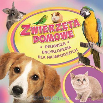Pierwsza encyklopedia. Zwierzęta domowe [KSIĄŻKA]