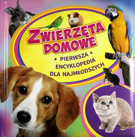 Pierwsza encyklopedia. Zwierzęta domowe [KSIĄŻKA]