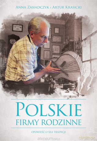 Polskie firmy rodzinne - Artur Krasicki, Anna Zasiadczyk [KSIĄŻKA]