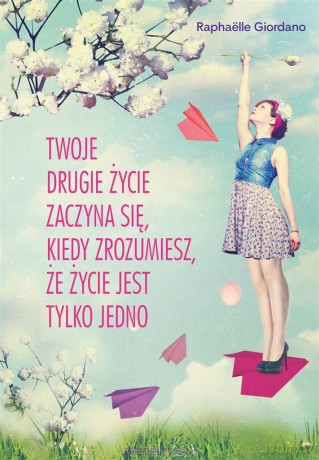 Twoje drugie życie zaczyna się, kiedy zrozumiesz - Raphalle Giordano [KSIĄŻKA]