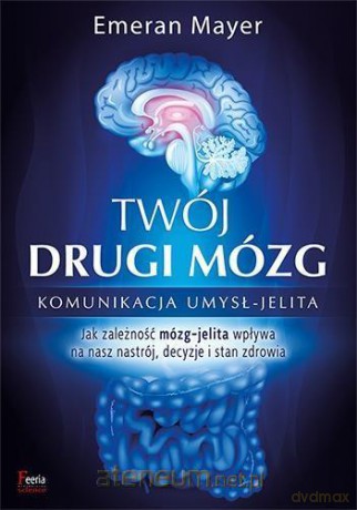 Twój drugi mózg. Komunikacja umysł - jelita - dr Emeran Mayer [KSIĄŻKA]