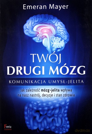 Twój drugi mózg. Komunikacja umysł - jelita - dr Emeran Mayer [KSIĄŻKA]
