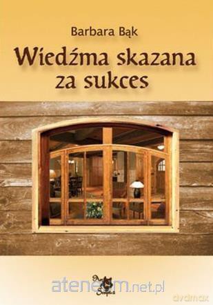 Wiedźma skazana za sukces - Barbara Bąk [KSIĄŻKA]