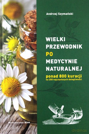 Wielki przewodnik po medycynie naturalnej - Andrzej Szymański, Marta Szydłowska [KSIĄŻKA]