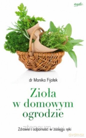 Zioła w domowym ogrodzie - dr Monika Fijołek [KSIĄŻKA]