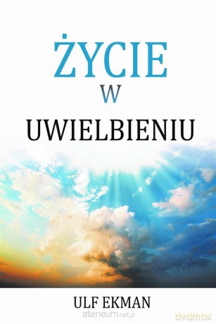 Życie w uwielbieniu - Ulf Ekman [KSIĄŻKA]