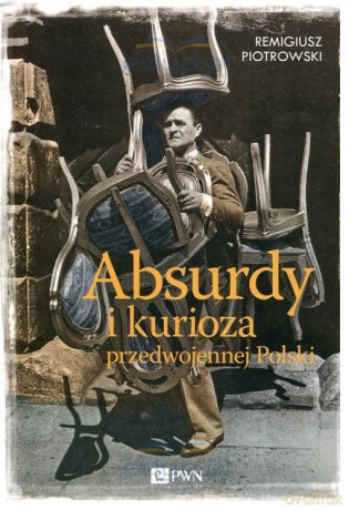 Absurdy i kurioza przedwojennej Polski - Remigiusz Piotrowski [KSIĄŻKA]