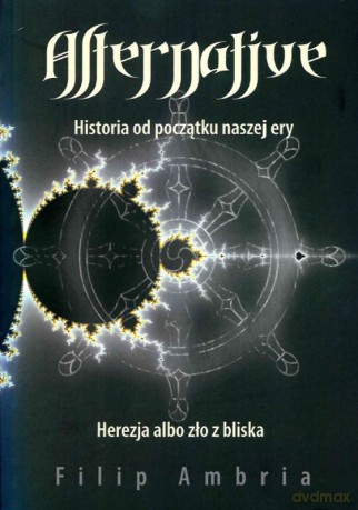 Alternative historia od początku naszej ery. Herezja albo zło z bliska - Filip Ambria [KSIĄŻKA]